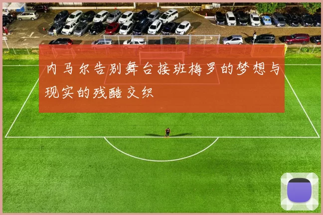 内马尔告别舞台接班梅罗的梦想与现实的残酷交织